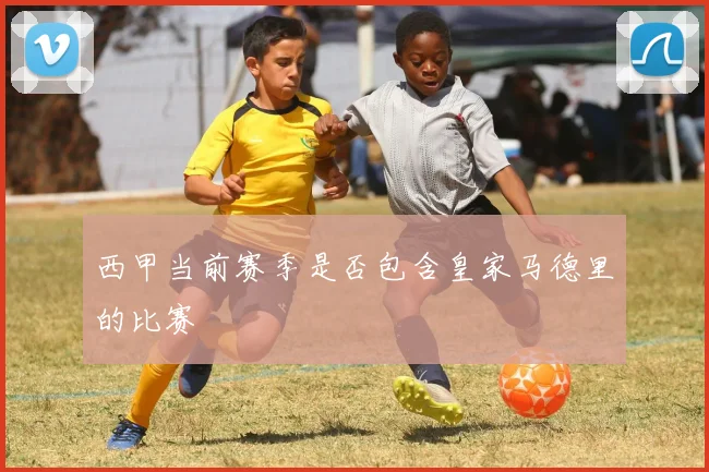 西甲当前赛季是否包含皇家马德里的比赛