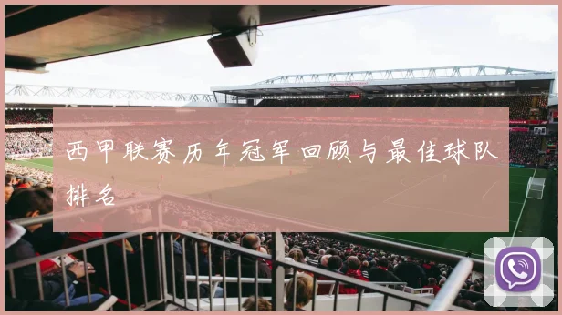 西甲联赛历年冠军回顾与最佳球队排名