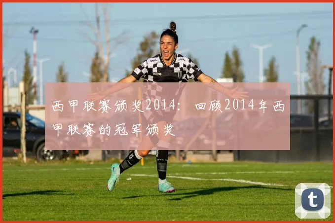 西甲联赛颁奖2014：回顾2014年西甲联赛的冠军颁奖